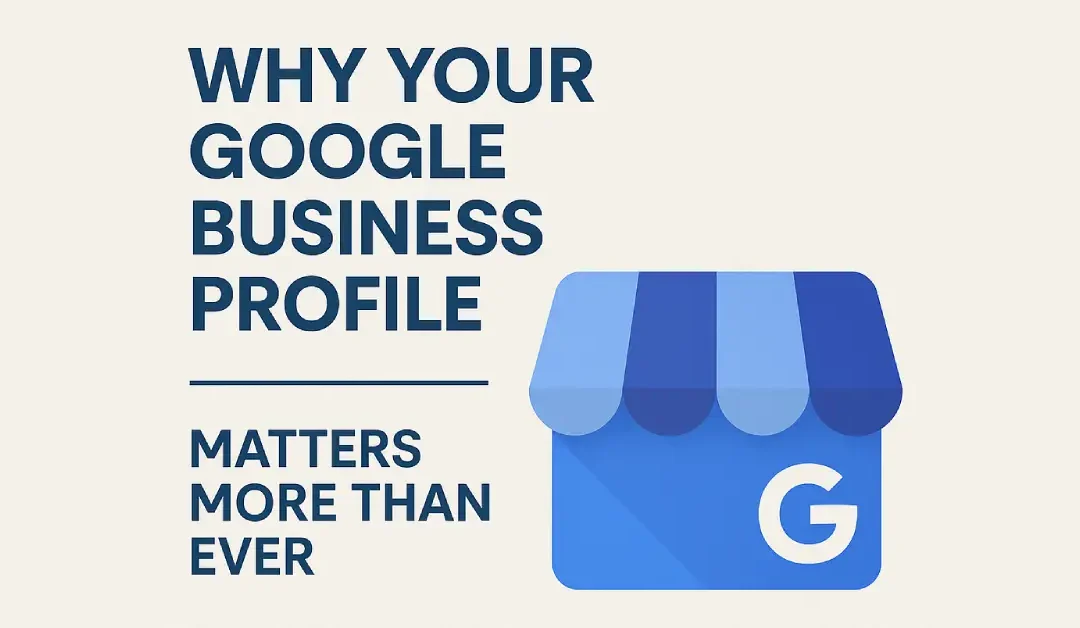Why Your Google Business Profile Matters More Than Ever