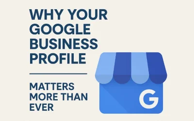 Why Your Google Business Profile Matters More Than Ever